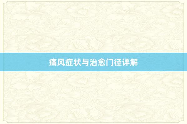 痛风症状与治愈门径详解